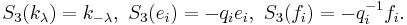 S_3(k_{\lambda}) = k_{-\lambda},\ S_3(e_i) = - q_i e_i,\ S_3(f_i) = - q_i^{-1} f_i.