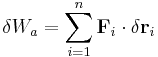 \delta W_a = \sum_{i=1}^n \mathbf {F}_{i} \cdot \delta \mathbf r_i