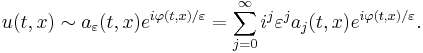 u(t,x) \sim a_\varepsilon(t,x)e^{i\varphi(t,x)/\varepsilon} = \sum_{j=0}^\infty i^j \varepsilon^j a_j(t,x) e^{i\varphi(t,x)/\varepsilon}.