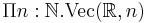 \Pi n:{\mathbb N}.\mbox{Vec}({\mathbb R},n)