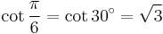 \cot\frac{\pi}{6}=\cot 30^\circ=\sqrt3\,