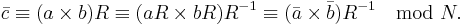  \bar c \equiv (a \times b)R \equiv (aR \times bR)R^{-1} \equiv (\bar a \times \bar b)R^{-1} \mod{N}.