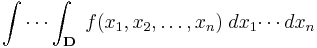  \int \cdots \int_\mathbf{D}\;f(x_1,x_2,\ldots,x_n) \;dx_1 \!\cdots dx_n 