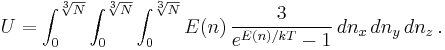 U  = \int_0^{\sqrt[3]{N}}\int_0^{\sqrt[3]{N}}\int_0^{\sqrt[3]{N}} E(n)\,{3\over e^{E(n)/kT}-1}\,dn_x\, dn_y\, dn_z\,.