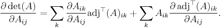 {\partial \det(A) \over \partial A_{ij}} = \sum_k {\partial A_{ik} \over \partial A_{ij}} \mathrm{adj}^\top(A)_{ik} %2B \sum_k A_{ik} {\partial \, \mathrm{adj}^\top(A)_{ik} \over \partial A_{ij}}.