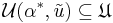 \ \displaystyle \ \mathcal{U}(\alpha^{*},\tilde{u}) \subseteq \mathfrak{U}\ 