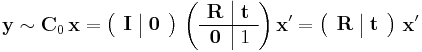  \mathbf{y} \sim \mathbf{C}_{0} \, \mathbf{x} = \left ( \begin{array}{c|c} \mathbf{I} & \mathbf{0} \end{array} \right ) \, \left ( \begin{array}{c|c} \mathbf{R} & \mathbf{t} \\ \hline \mathbf{0} & 1 \end{array} \right ) \mathbf{x}' = \left ( \begin{array}{c|c} \mathbf{R} & \mathbf{t} \end{array} \right ) \, \mathbf{x}' 