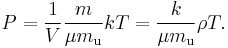  P = \frac{1}{V}\frac{m}{\mu m_\mathrm{u}} kT = \frac{k}{\mu m_\mathrm{u}} \rho T .