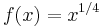 f(x) = x^{1/4}