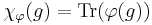 \chi_{\varphi}(g) = \mathrm{Tr}(\varphi(g))\,