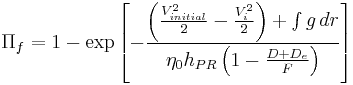 \Pi_f=1-\exp\left[-\frac{\left(\frac{V_{initial}^2}{2}-\frac{V_i^2}{2}\right)%2B\int{g}\,dr}{\eta_0h_{PR}\left(1-\frac{D%2BD_e}{F}\right)}\right]