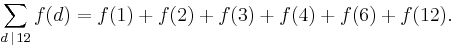 \sum_{d\,\mid\,12}f(d) = 
f(1) %2B f(2) %2B f(3) %2B f(4) %2B f(6) %2B f(12).
