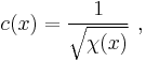 c(x) = \frac{1}{\sqrt{\chi (x) } }\ , 