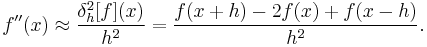  f''(x) \approx \frac{\delta_h^2[f](x)}{h^2} =  \frac{f(x%2Bh) - 2 f(x) %2B f(x-h)}{h^{2}} . 