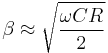 \beta \approx \sqrt \frac{\omega CR}{2}