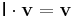 \mathsf{I}\cdot\mathbf{v} = \mathbf{v}