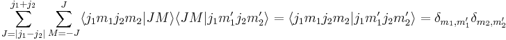 
  \sum_{J=|j_1-j_2|}^{j_1%2Bj_2} \sum_{M=-J}^{J}
  \langle j_1 m_1 j_2 m_2|J M\rangle\langle J M|j_1 m_1' j_2 m_2'\rangle=
  \langle j_1 m_1 j_2 m_2 | j_1 m_1' j_2 m_2'\rangle
   = \delta_{m_1,m_1'}\delta_{m_2,m_2'}
