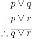 \begin{align}
p \vee q \\
\neg p \vee r \\
\therefore \overline{q \vee r} \\
\end{align}