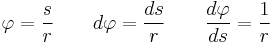 \varphi=\frac{s}{r}\qquad{d}\varphi=\frac{ds}{r}\qquad\frac{d\varphi}{ds}=\frac{1}{r}