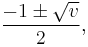 \frac{-1 \pm \sqrt v}{2} , 