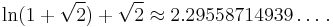 \ln(1 %2B \sqrt2) %2B \sqrt2 \approx 2.29558714939\dots\,.