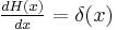  \tfrac{d H(x)}{dx} = \delta(x)