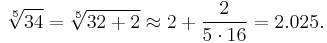  \sqrt[5]{34} = \sqrt[5]{32 %2B 2} \approx 2 %2B \frac{2}{5 \cdot 16} = 2.025. 