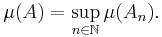 \mu (A) = \sup_{n \in \mathbb{N}} \mu (A_{n}).