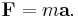 \mathbf F = m \mathbf a.