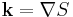 \mathbf{k} = \nabla S