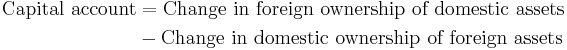 
\begin{align}
 \mbox{Capital account} & = \mbox{Change in foreign ownership of domestic assets} \\
   & - \mbox{Change in domestic ownership of foreign assets} \\
   
\end{align}
