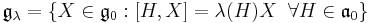 \mathfrak{g}_{\lambda} = \{X\in\mathfrak{g}_0: [H,X]=\lambda(H)X\;\;\forall H\in\mathfrak{a}_0 \}