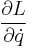 \frac{\partial L}{\partial \dot{q}}