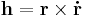 \mathbf{h}=\mathbf{r}\times\mathbf{\dot r}