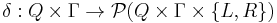 \delta:Q\times\Gamma\rightarrow\mathcal{P}(Q\times\Gamma\times\{L,R\})