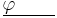 \underline{\varphi \quad \quad}\,\!