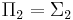 \Pi_2 = \Sigma_2 \,