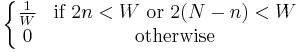 \left\{ \begin{matrix}
                        \frac{1}{W} & \mbox{if } 2n < W \mbox{ or } 2(N-n) < W \\
                        0 & \mbox{otherwise}
                      \end{matrix} \right. 