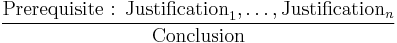 \frac{\text{Prerequisite�: Justification}_1, \dots , \text{Justification}_n}\text{Conclusion}