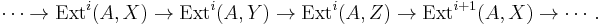 \cdots \to \operatorname{Ext}^i(A, X) \to \operatorname{Ext}^i(A, Y) \to \operatorname{Ext}^i(A, Z) \to \operatorname{Ext}^{i %2B 1}(A, X) \to \cdots.\ 