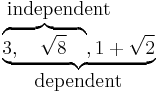 
\begin{matrix}
\mbox{independent}\qquad\\
\underbrace{
  \overbrace{
    3,\quad
    \sqrt{8}\quad
  },
  1%2B\sqrt{2}
}\\
\mbox{dependent}\\
\end{matrix}
