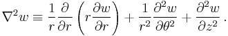 
  \nabla^2 w \equiv \frac{1}{r}\frac{\partial }{\partial r}\left(r \frac{\partial w}{\partial r}\right) %2B
      \frac{1}{r^2}\frac{\partial^2 w}{\partial \theta^2} %2B \frac{\partial^2 w}{\partial z^2} \,.
