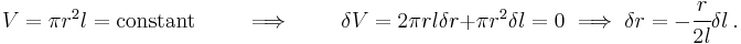 
   V = \pi r^2 l = \text{constant} \qquad \implies \qquad \delta V = 2\pi r l \delta r %2B \pi r^2 \delta l = 0 \implies \delta r = -\cfrac{r}{2l}\delta l ~.
 