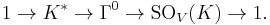  1 \rightarrow K^* \rightarrow \Gamma^0 \rightarrow \mbox{SO}_V(K) \rightarrow 1.\,