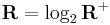 \mathbf{R} = \log_2 \mathbf{R}^%2B