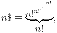 n\$\equiv \begin{matrix} \underbrace{ n!^{{n!}^{{\cdot}^{{\cdot}^{{\cdot}^{n!}}}}}} \\ n! \end{matrix}, \,