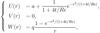 
\left\lbrace \begin{array}{cl}
U(r) &= a %2B \displaystyle{\frac{1}{1%2B 4t/Re} e^{-r^2/(1%2B 4t/Re)}}, \\
V(r) &= 0, \\
W(r) &= q \displaystyle{\frac{1-e^{-r^2/(1%2B 4t/Re)}}{r}},
\end{array}\right.
