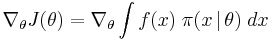  \nabla_{\theta} J(\theta) = \nabla_{\theta} \int f(x) \; \pi(x \,|\, \theta) \; dx 