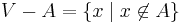 V-A = \{x \mid x \not\in A\}