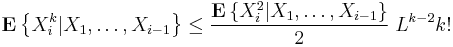 \mathbf{E} \left\{ X_i^k | X_1, \dots, X_{i-1} \right\} 
\leq  \frac{\mathbf{E} \left\{ X_i^2 | X_1, \dots, X_{i-1} \right\}}{2} \; L^{k-2} k!